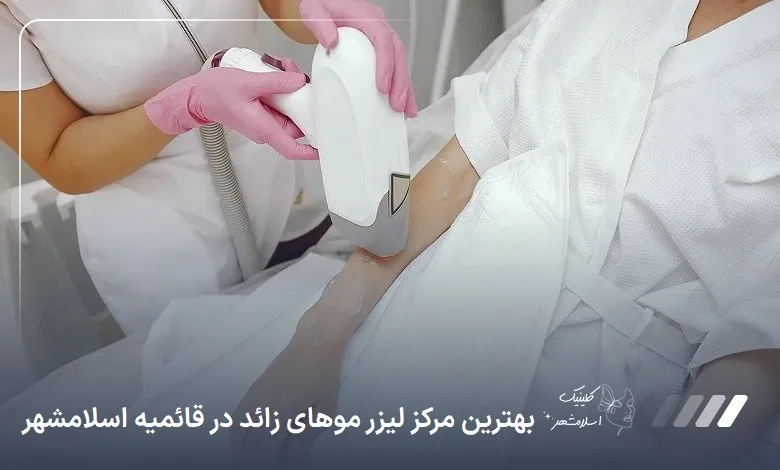 بهترین مرکز لیزر موهای زائد در قائمیه اسلامشهر