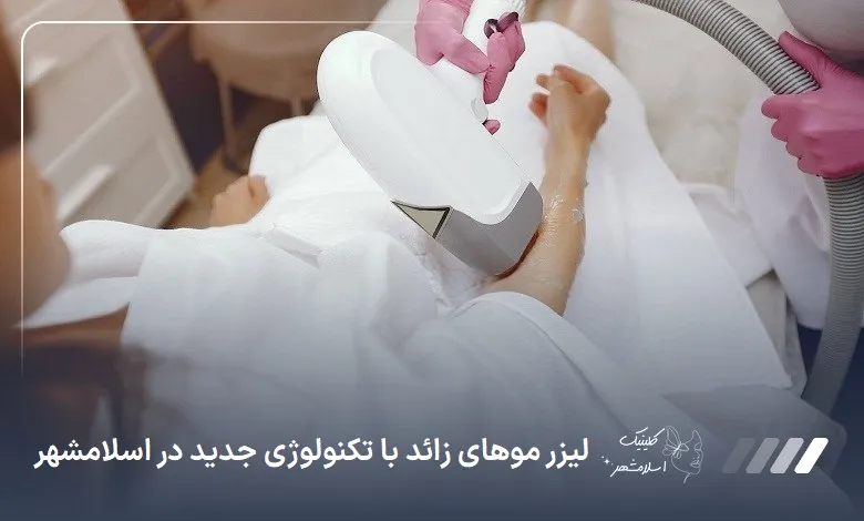 لیزر موهای زائد با تکنولوژی جدید در اسلام‌شهر