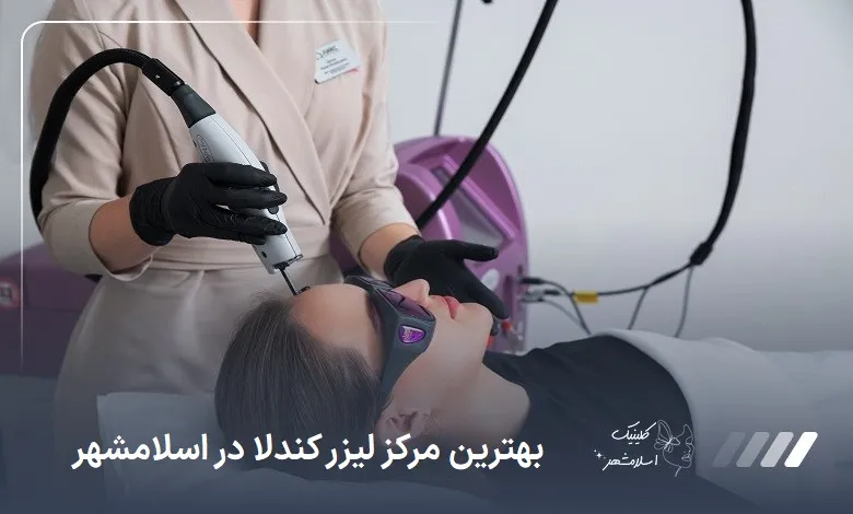 بهترین مرکز لیزر کندلا در اسلام‌شهر