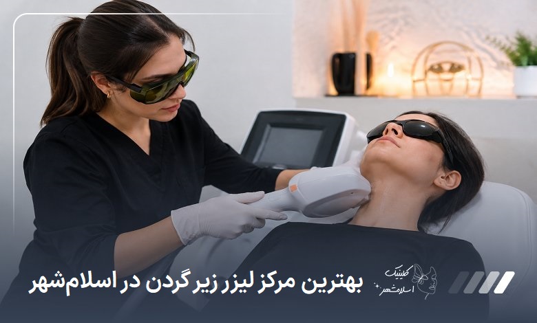 بهترین مرکز لیزر زیر گردن در اسلام‌شهر