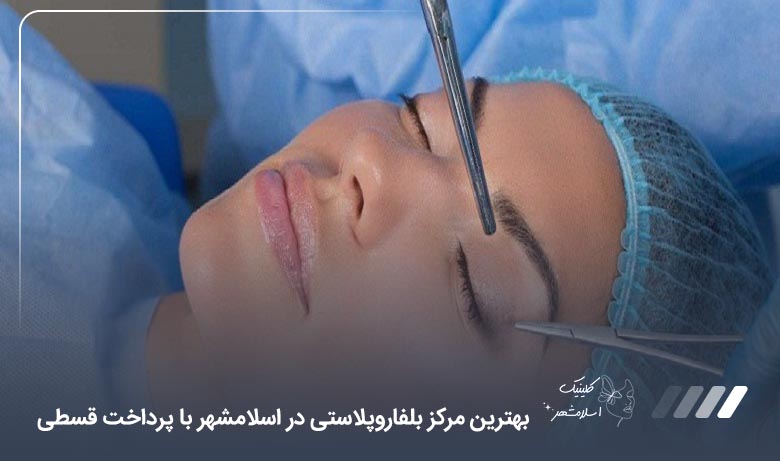 بهترین مرکز بلفاروپلاستی در اسلامشهر با پرداخت قسطی【سال1405】⭐